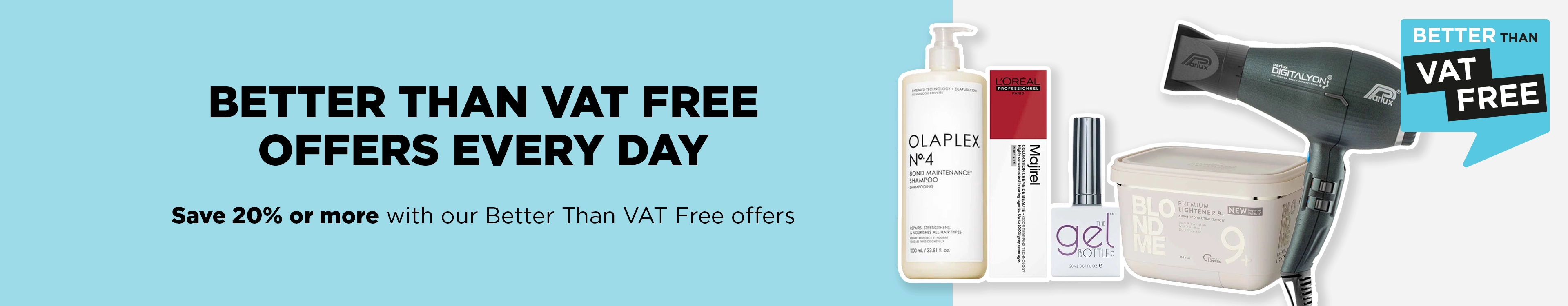 Save when you need to with our Better Than VAT Free hair and beauty offers.