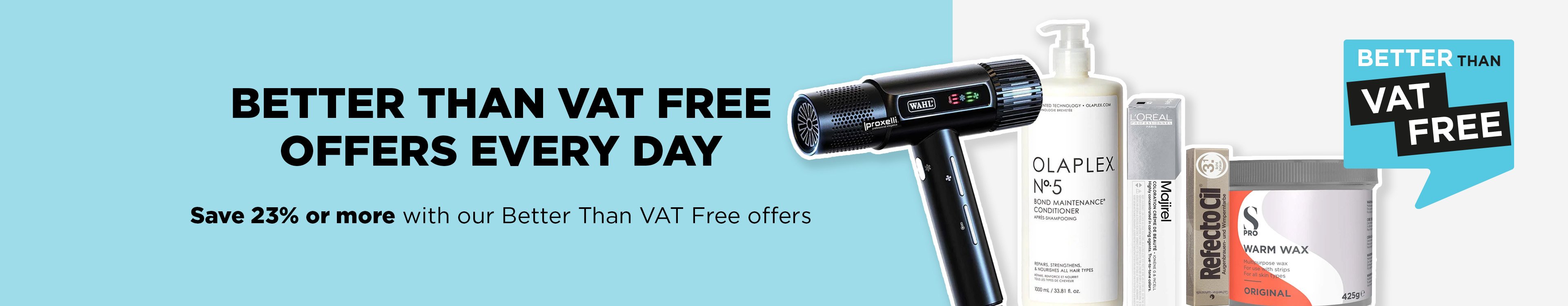 Save when you need to with our Better Than VAT Free hair and beauty offers.