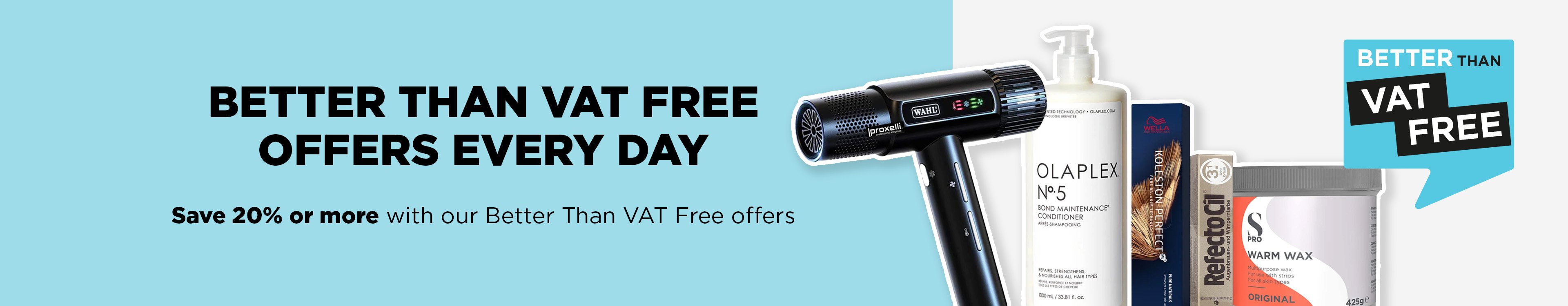 Save when you need to with our Better Than VAT Free hair and beauty offers.