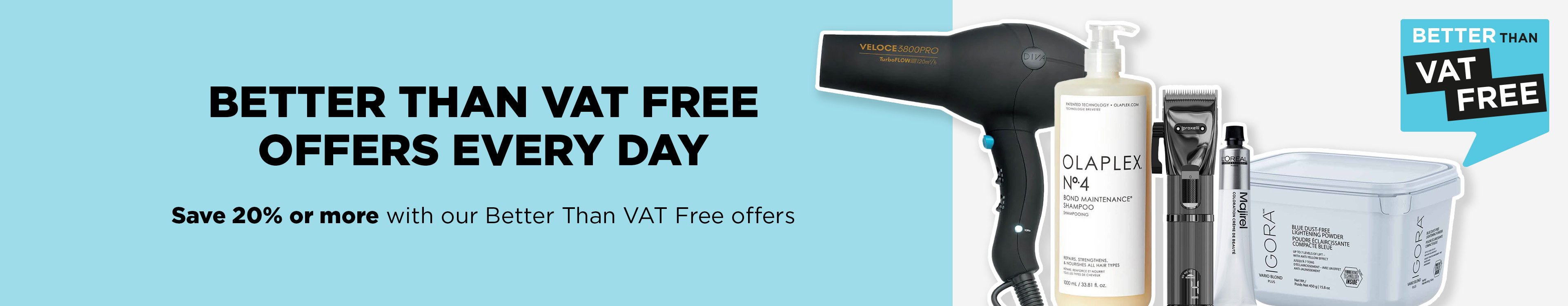 Save when you need to with our Better Than VAT Free hair and beauty offers.