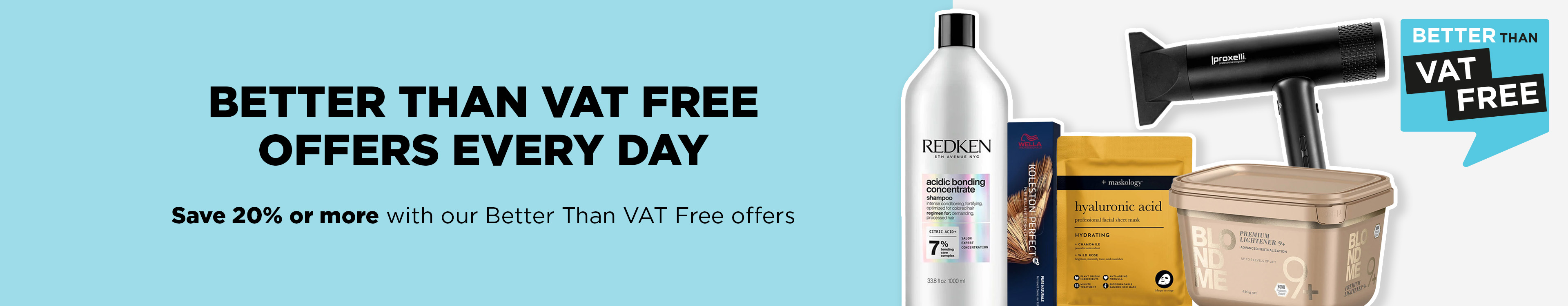 Save when you need to with our Better Than VAT Free hair and beauty offers.