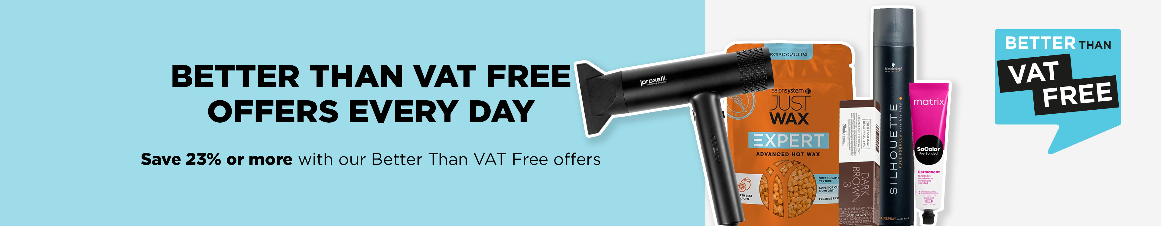 Save when you need to with our Better Than VAT Free hair and beauty offers.
