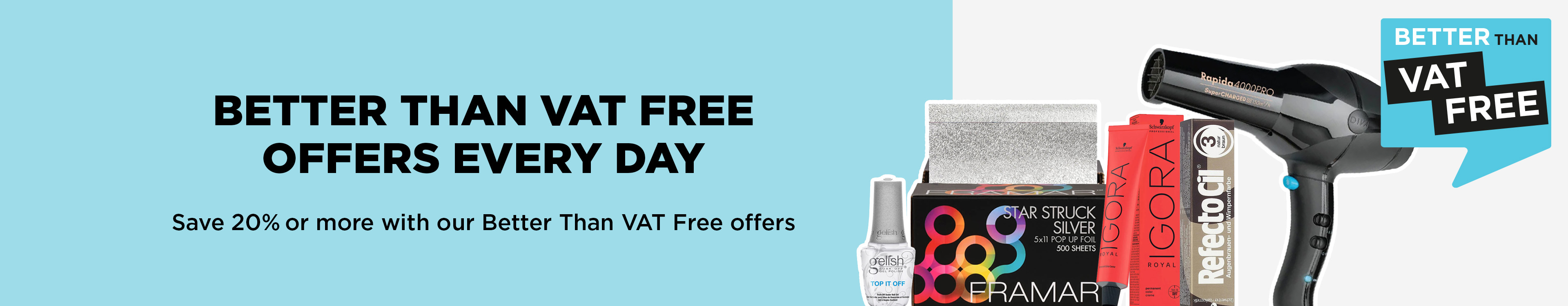Save when you need to with our Better Than VAT Free hair and beauty offers.