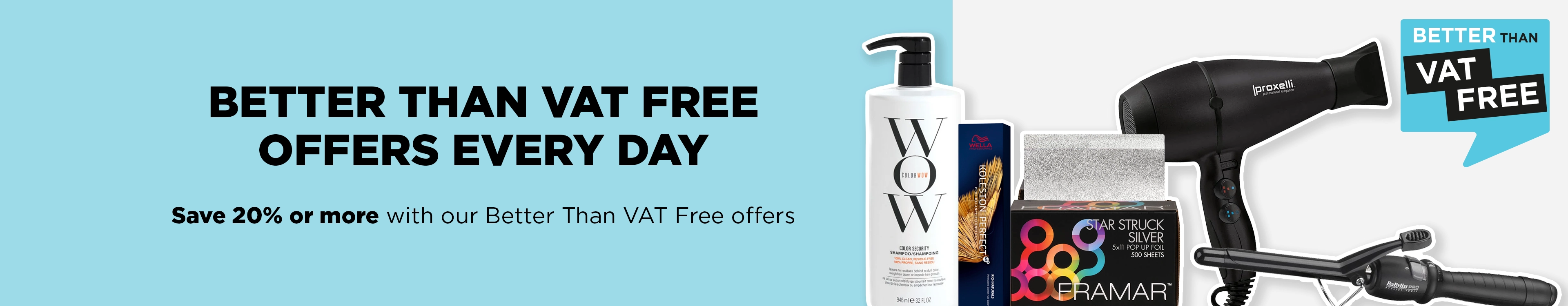 Save when you need to with our Better Than VAT Free hair and beauty offers.