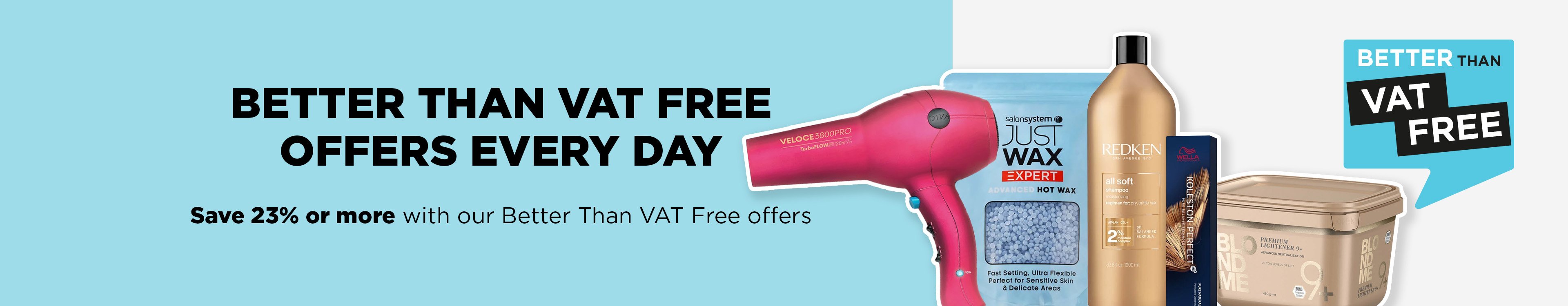 Save when you need to with our Better Than VAT Free hair and beauty offers.